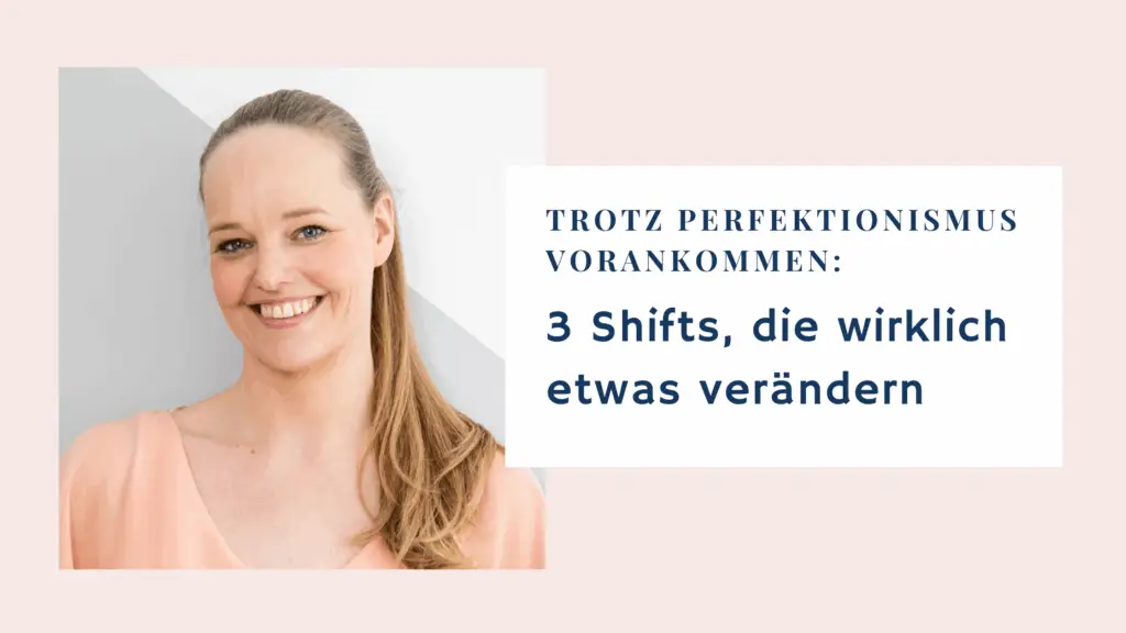 Titelbild zum Blogartikel "Trotz Perfektionismus vorankommen: 3 Shifts, die wirklich etwas verändern"